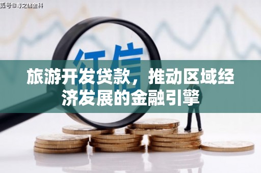 安图旅游开发贷款，推动区域经济发展的金融引擎