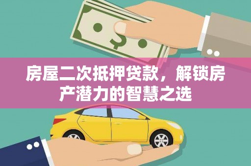 安定房屋二次抵押贷款，解锁房产潜力的智慧之选