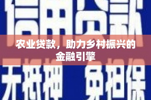 清城农业贷款，助力乡村振兴的金融引擎