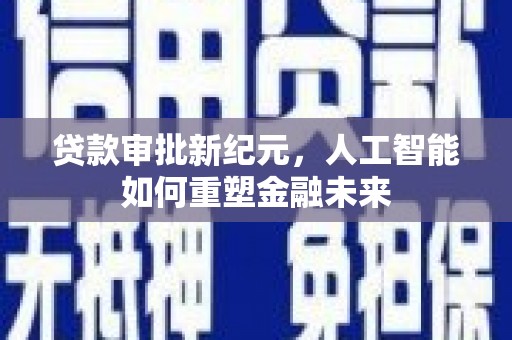 澎湖贷款审批新纪元，人工智能如何重塑金融未来