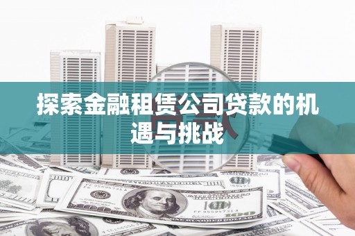 且末探索金融租赁公司贷款的机遇与挑战