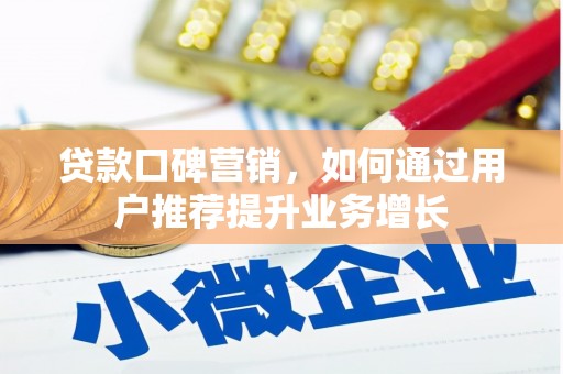 威宁贷款口碑营销，如何通过用户推荐提升业务增长