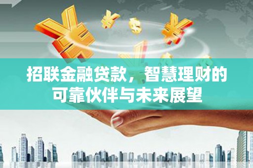 西陵招联金融贷款，智慧理财的可靠伙伴与未来展望