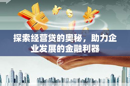 裕华探索经营贷的奥秘，助力企业发展的金融利器