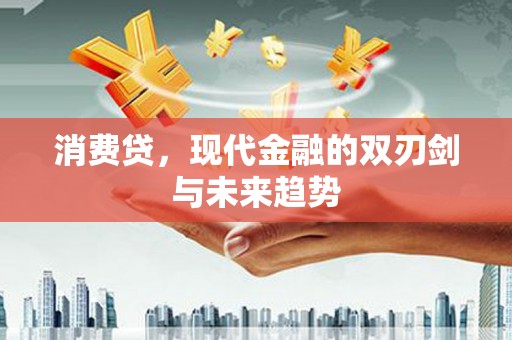 夏县消费贷，现代金融的双刃剑与未来趋势