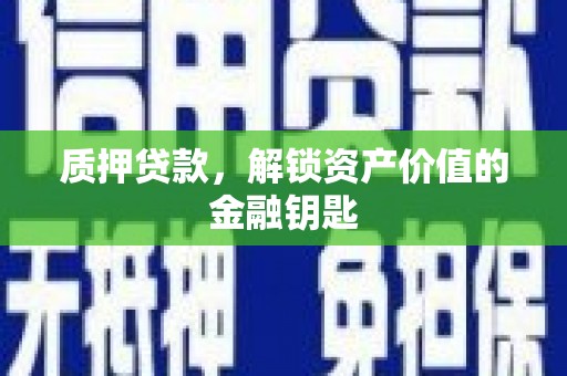 丹徒质押贷款，解锁资产价值的金融钥匙