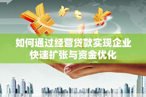 莫旗如何通过经营贷款实现企业快速扩张与资金优化