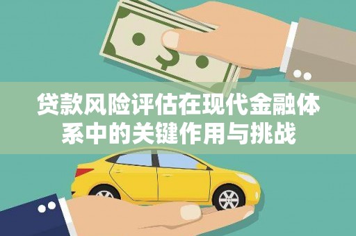 稷山贷款风险评估在现代金融体系中的关键作用与挑战