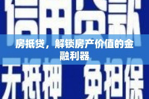 秦安房抵贷，解锁房产价值的金融利器