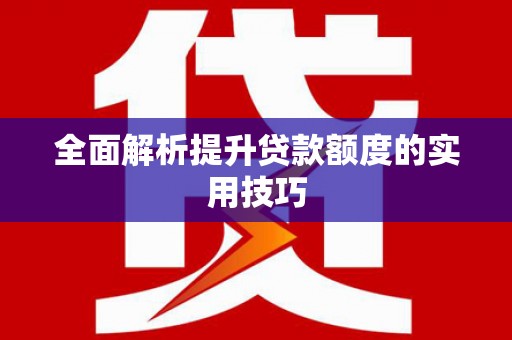 乐东全面解析提升贷款额度的实用技巧