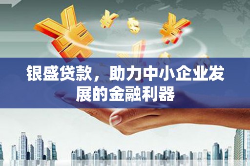 商都银盛贷款，助力中小企业发展的金融利器
