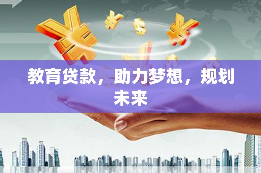 阿尔山教育贷款，助力梦想，规划未来