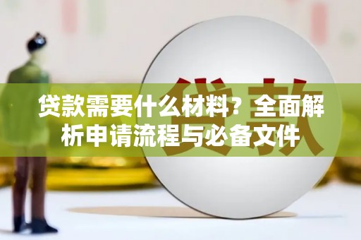 长岭贷款需要什么材料？全面解析申请流程与必备文件
