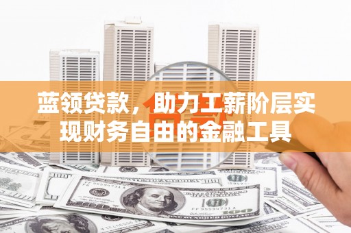 桥东蓝领贷款，助力工薪阶层实现财务自由的金融工具