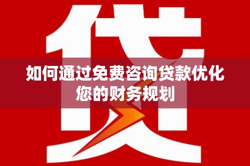 保德如何通过免费咨询贷款优化您的财务规划