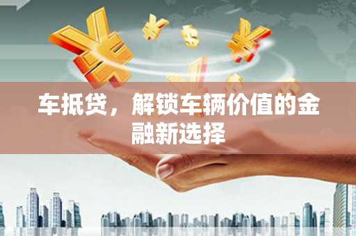 措美车抵贷，解锁车辆价值的金融新选择
