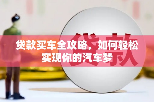 磴口贷款买车全攻略，如何轻松实现你的汽车梦