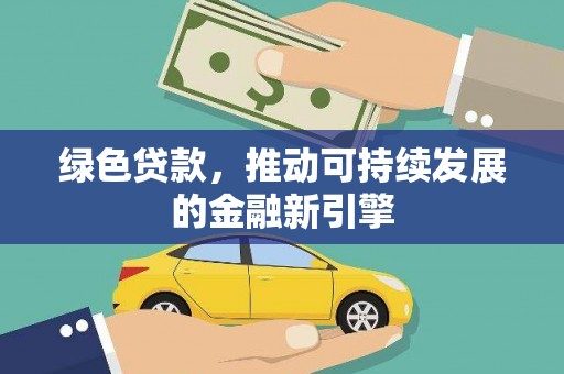 苏家屯绿色贷款，推动可持续发展的金融新引擎