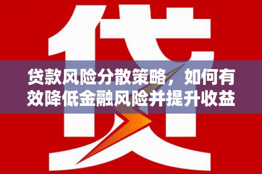 埤头贷款风险分散策略，如何有效降低金融风险并提升收益