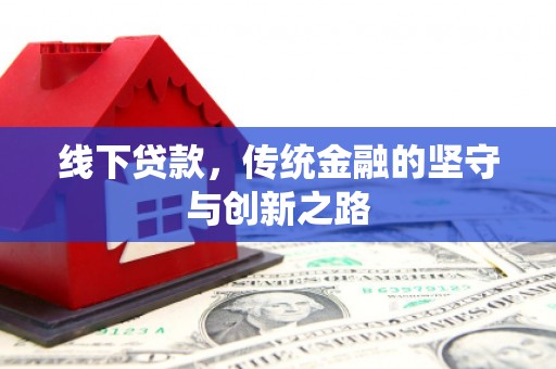 洞口线下贷款，传统金融的坚守与创新之路