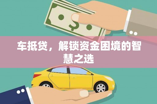 曲靖车抵贷，解锁资金困境的智慧之选