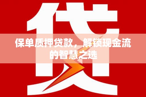建瓯保单质押贷款，解锁现金流的智慧之选