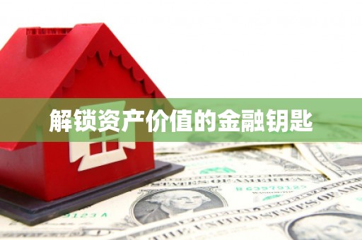 江城解锁资产价值的金融钥匙