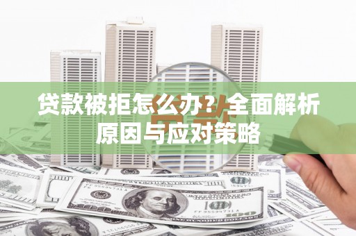 沙鹿贷款被拒怎么办？全面解析原因与应对策略