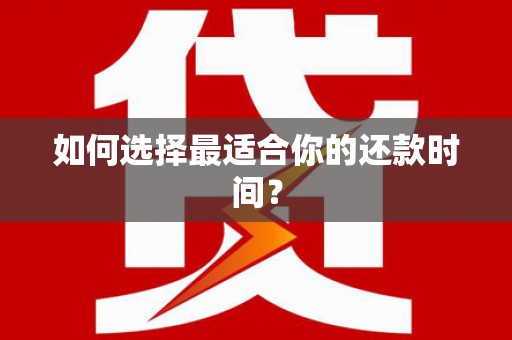 察右前旗如何选择最适合你的还款时间？