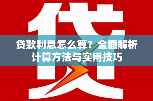 刚察贷款利息怎么算？全面解析计算方法与实用技巧